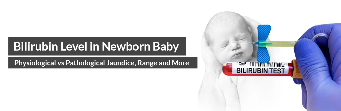 Bilirubin Level in Newborn Baby: Physiological vs Pathological Jaundice, Range and More